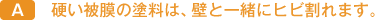 A.硬い被膜の塗料は、壁と一緒にヒビ割れます。